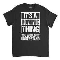 It's A Dominic Thing You Wouldn't Understand   Fir Classic T-shirt | Artistshot