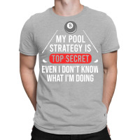 My Pool Strategy Is Top Secret Even I Don't Know W T-shirt | Artistshot