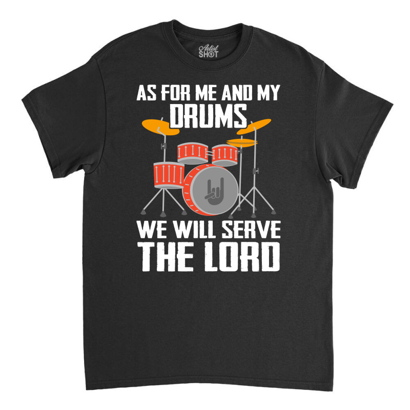 As For Me And My Drums We Will Searve The Lord Classic T-shirt by hoainv | Artistshot