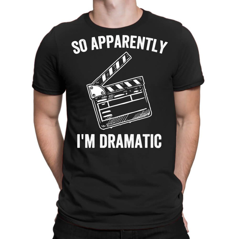 So Apparently I'm Dramatic Funny Actor Actress Act T-Shirt by tostado | Artistshot