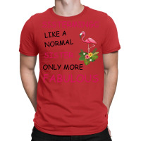 Sistermingo Like A Normal Sister Only More Fabulou T-shirt | Artistshot