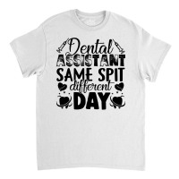 Dental Assistant Same Spit Different Day Classic T-shirt | Artistshot