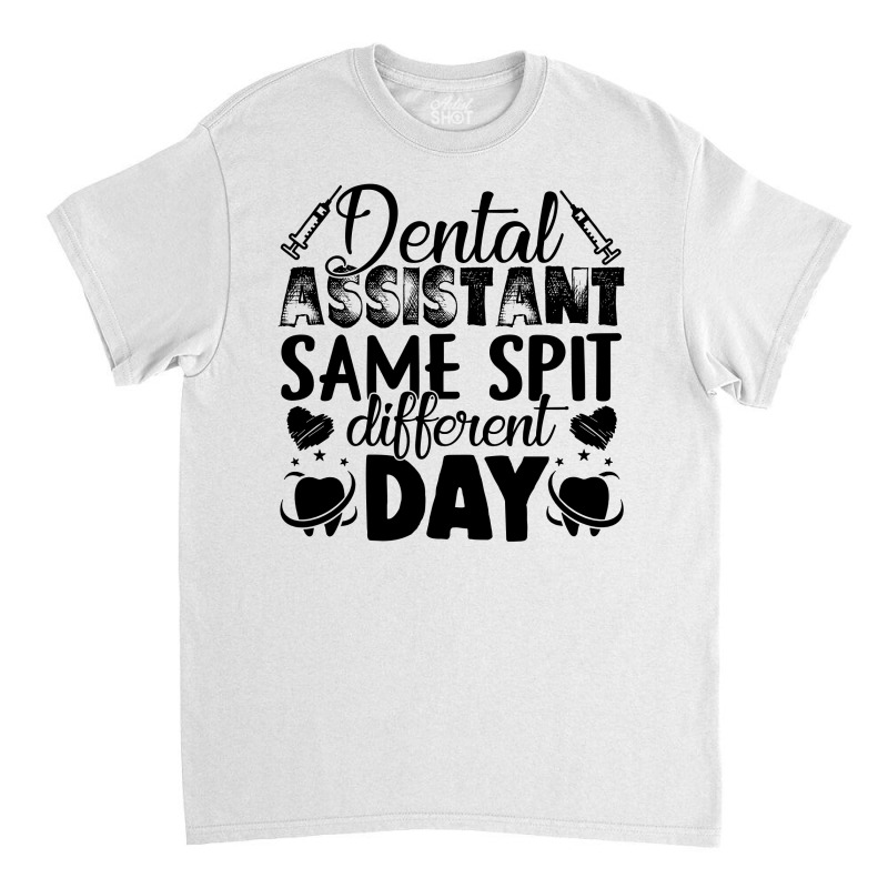 Dental Assistant Same Spit Different Day Classic T-shirt | Artistshot