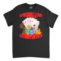 I Fucking Love Losing Money Funny Saying Sarcastic Classic T-shirt | Artistshot