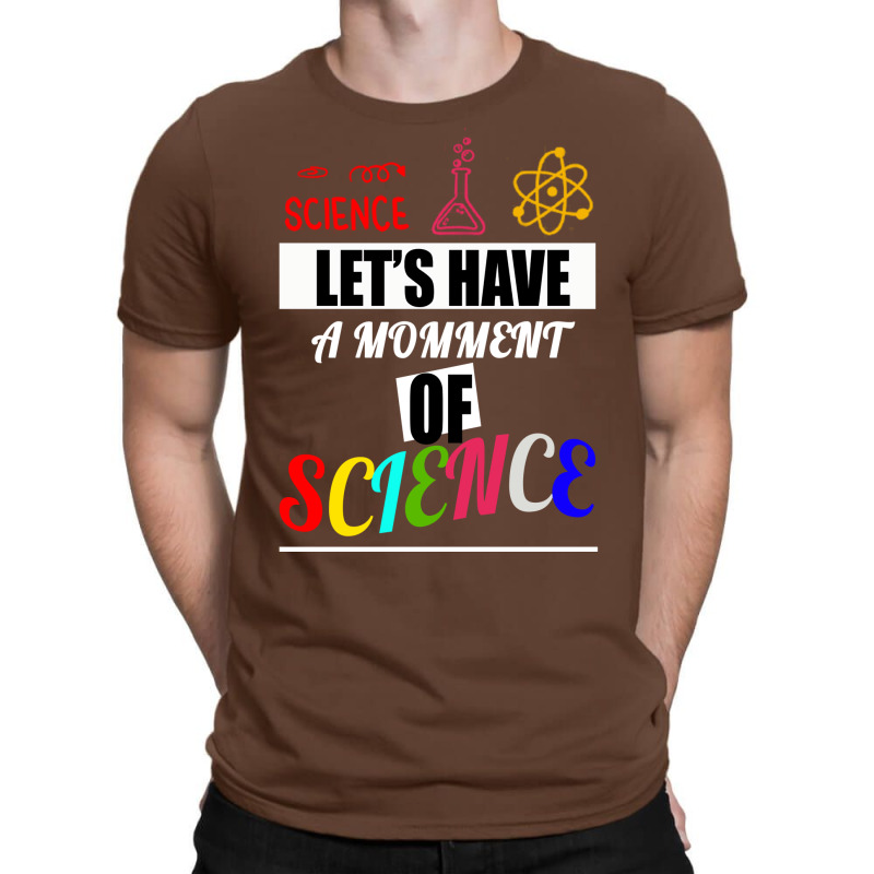 Lets Have A Moment Of Science Science Biology Scie T-shirt | Artistshot