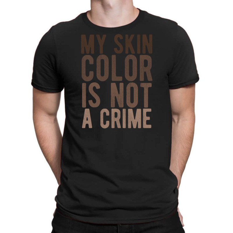 My Skin Color Is Not A Crime End Racism Black Lives Matter Brown Lette T-shirt | Artistshot