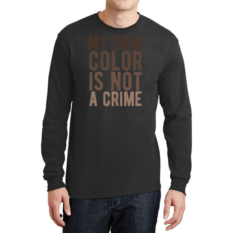 My Skin Color Is Not A Crime End Racism Black Lives Matter Brown Lette Long Sleeve Shirts | Artistshot