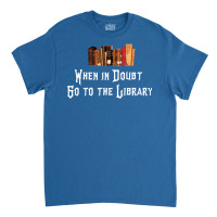 When In Doubt Go To The Library 47 Classic T-shirt | Artistshot