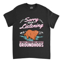 I Was Thinking About Groundhogs Marmot 31 Classic T-shirt | Artistshot