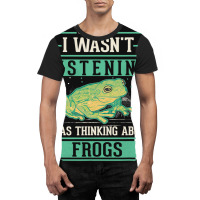 I Wasnt Listening I Was Thinking About Frogs Graphic T-shirt | Artistshot