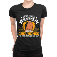 I Wonder If My Groundhog Is Thinking About Me Too  Ladies Fitted T-shirt | Artistshot