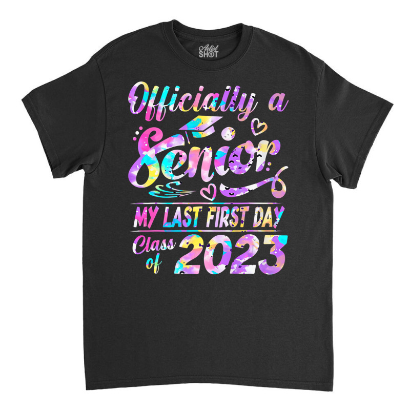 Senior 2023 Graduation Or The Last First Day Of Sc Classic T-shirt by holden | Artistshot