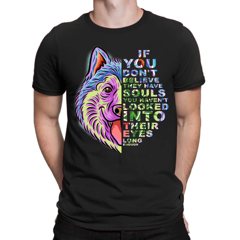 If You Dont Believe They Have Souls Alaskan Malamu T-shirt | Artistshot