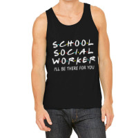 School Social Worker I'll Be There For You Funny S Tank Top | Artistshot