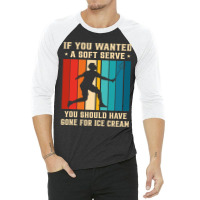 If You Wanted A Soft Serve You Should Have Gone Ba 3/4 Sleeve Shirt | Artistshot