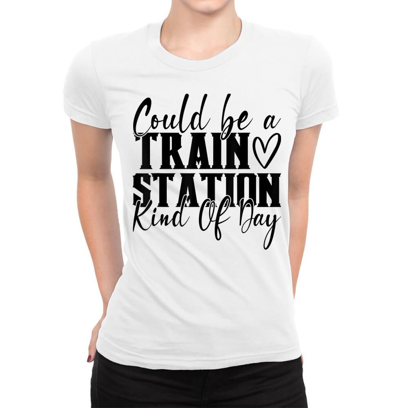 Could Be A Train Station Kinda Day T Shirt Ladies Fitted T-Shirt by hiett | Artistshot