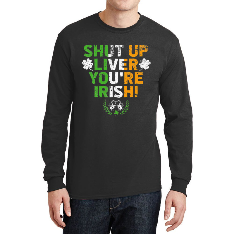 Shut Up Liver You're Irish Funny St Patrick's Day Long Sleeve Shirts | Artistshot