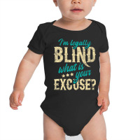 I'm Legally Blind What Is Your Excuse   Blindness Baby Bodysuit | Artistshot