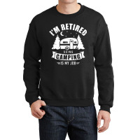 I'm Retired Going Camping Is My Job Caravan Traile Crewneck Sweatshirt | Artistshot