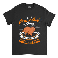 Its A Groundhog Thing Woodchuck Marmot Groundhog 1 Classic T-shirt | Artistshot