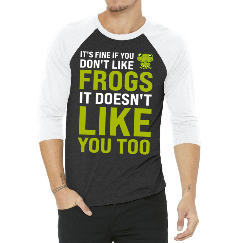 Its Fine If You Dont Like Frogs Frogs 3/4 Sleeve Shirt | Artistshot