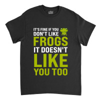 Its Fine If You Dont Like Frogs Frogs Classic T-shirt | Artistshot