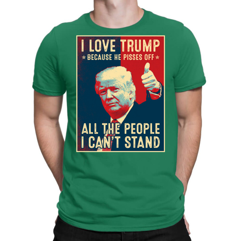 I Love Trump Because He Pisses Off All The People T-shirt | Artistshot