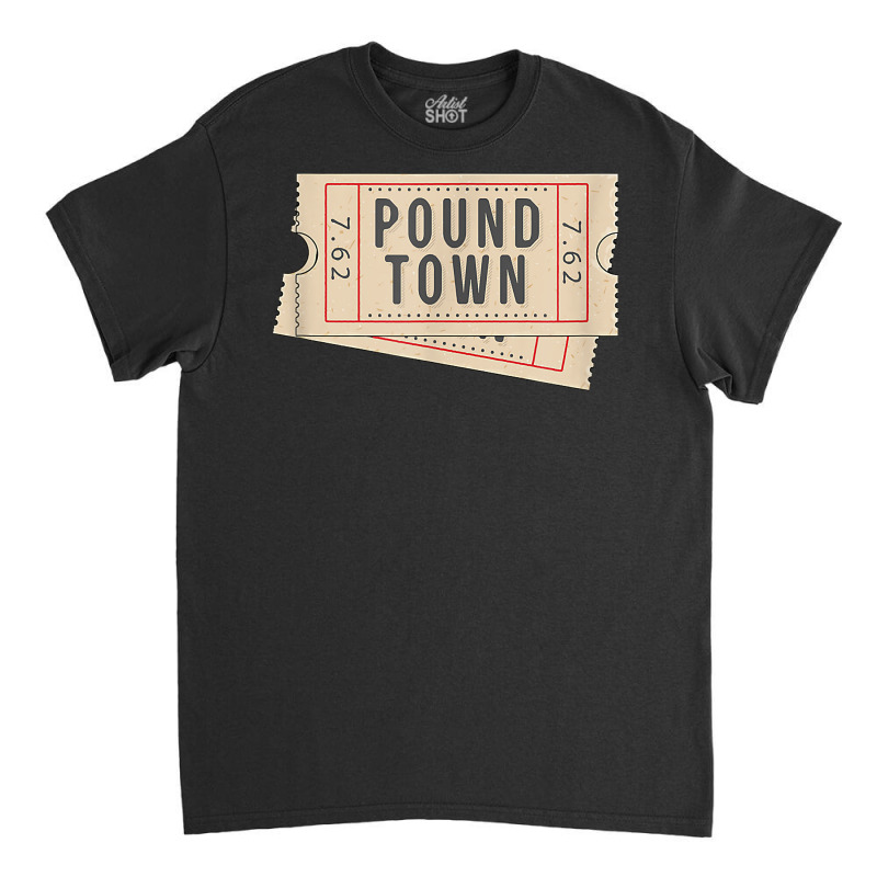 Ticket To Pound Town 7.62 Caliber Morale Tactical Classic T-shirt by sudhirka | Artistshot