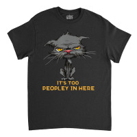 It's Too Peopley In Here Bored Cat Funny Introvert Classic T-shirt | Artistshot