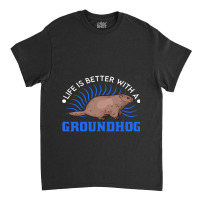 Life Is Better With A Groundhog Marmot 1 Classic T-shirt | Artistshot