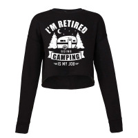 I'm Retired Going Camping Is My Job Caravan Traile Cropped Sweater | Artistshot