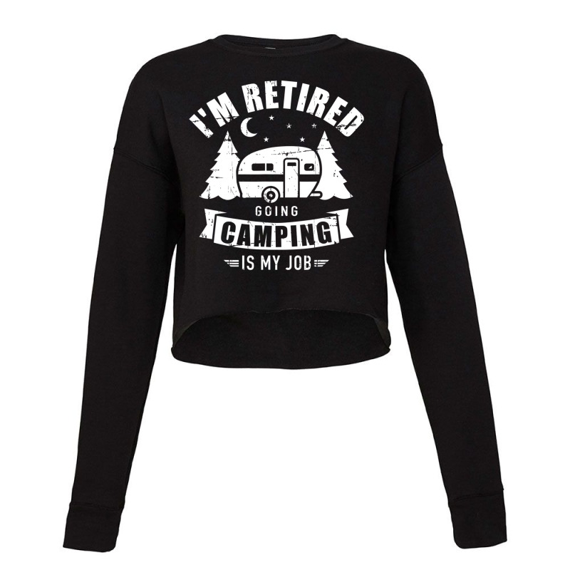 I'm Retired Going Camping Is My Job Caravan Traile Cropped Sweater by ardylanda | Artistshot