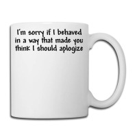 I’m Sorry If I Behaved In A Way That Made You Th Coffee Mug | Artistshot