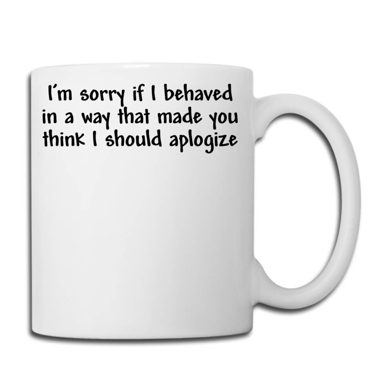 I’m Sorry If I Behaved In A Way That Made You Th Coffee Mug | Artistshot