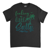 Feeling A Little Salty Summer Vibes Beach Vacay Su Classic T-shirt | Artistshot