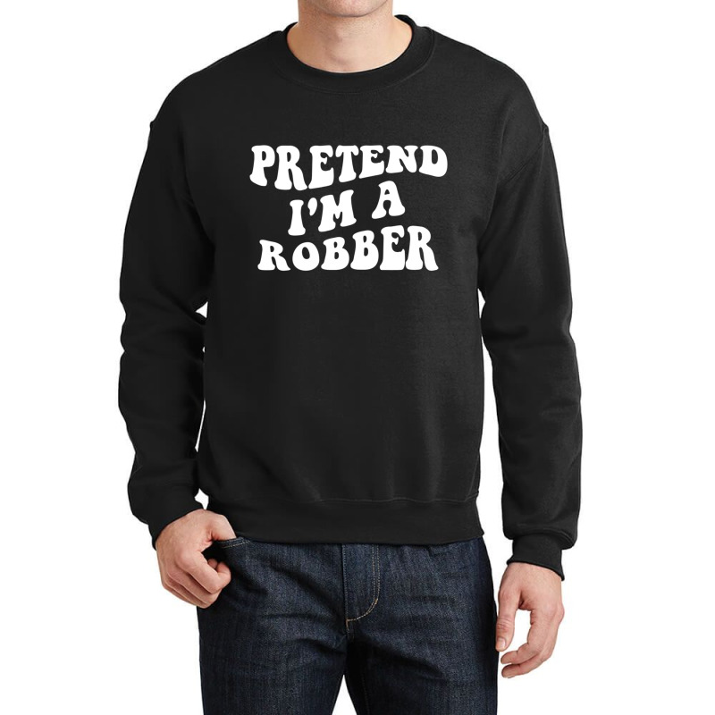 Pretend I'm A Robber, Costume Funny Halloween Part Crewneck Sweatshirt | Artistshot