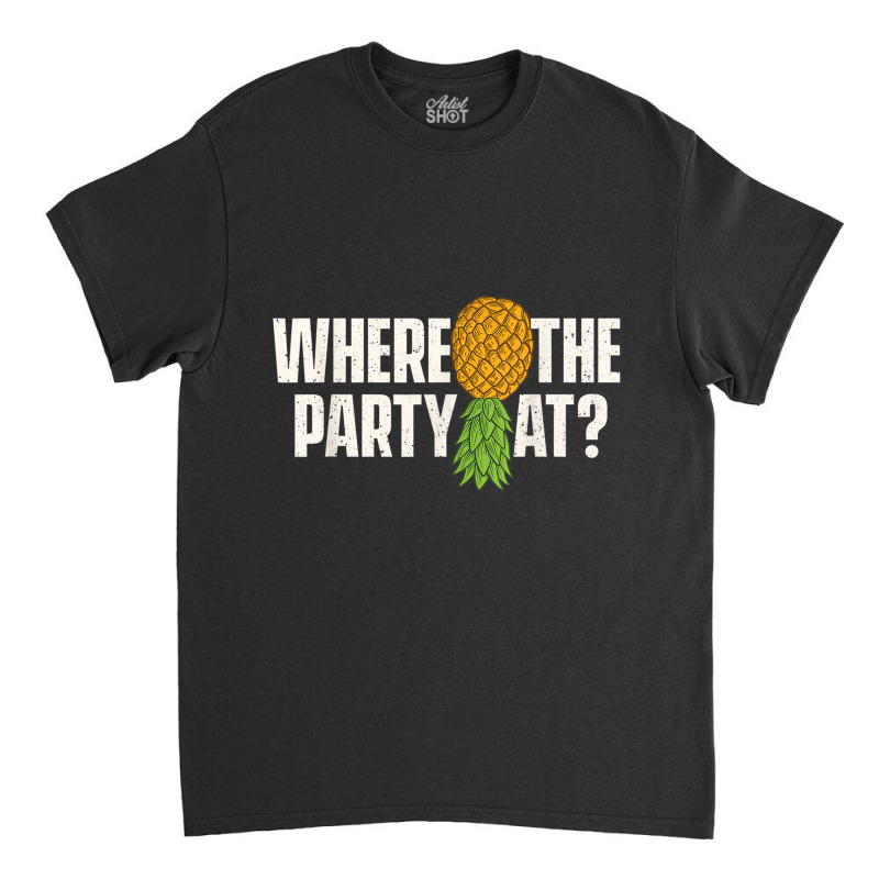 Where The Party At - Upside Down Pineapple Swinger Classic T-shirt | Artistshot