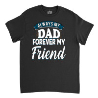 Always My Dad Forever My Friend Classic T-shirt | Artistshot