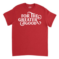 For The Greater Good Tabletop Wargaming For Nerds Classic T-shirt | Artistshot