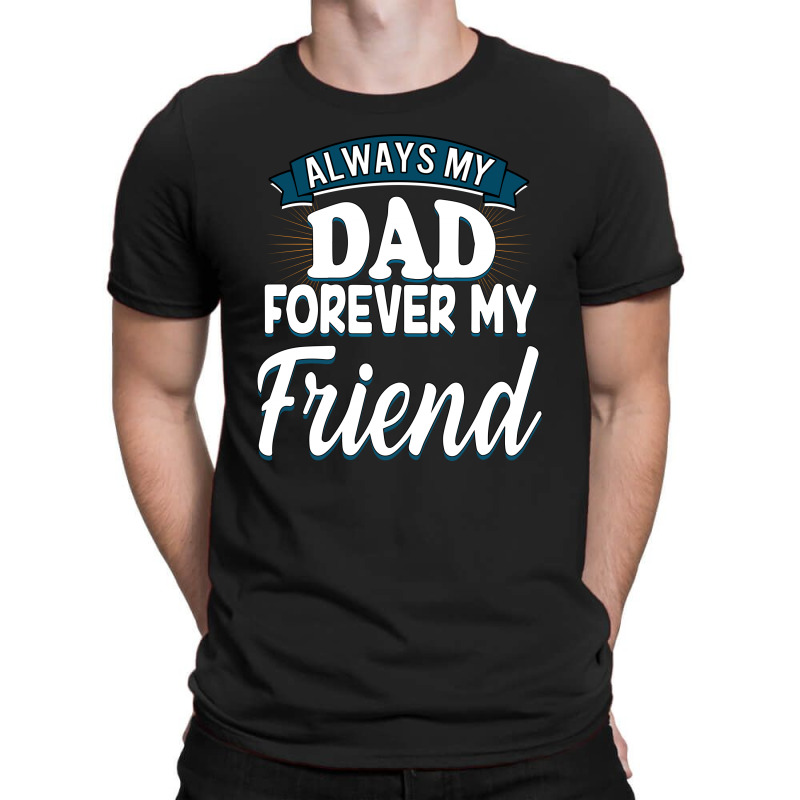 Always My Dad Forever My Friend T-Shirt by autlu2024 | Artistshot