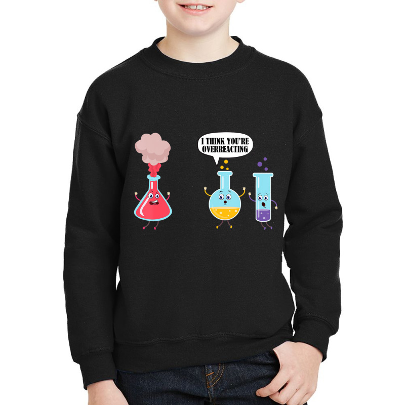 I Think You're Overreacting Funny Science Chemistr Youth Sweatshirt by hausch | Artistshot