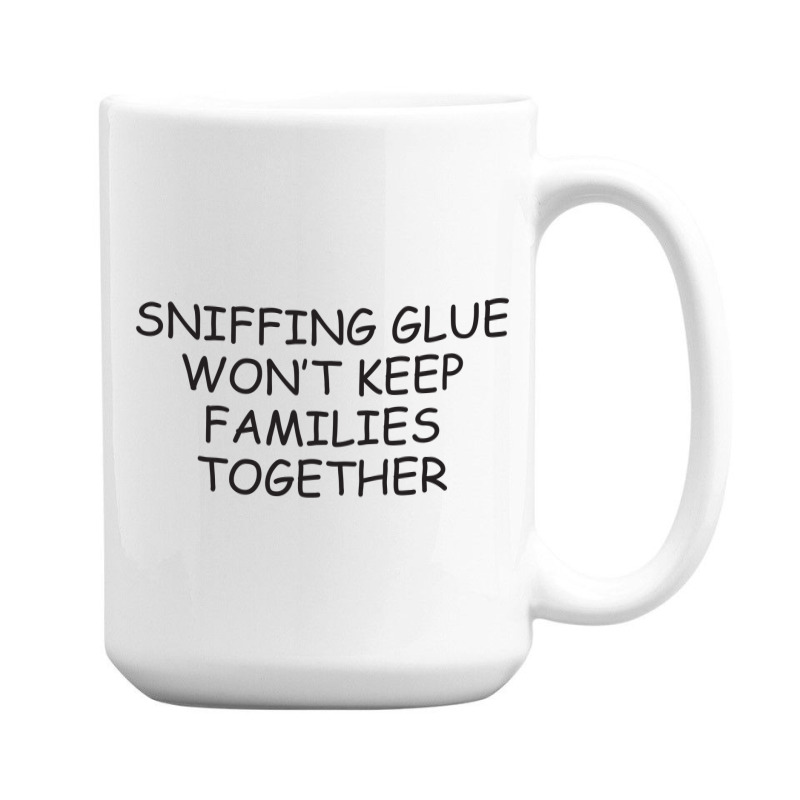 Funny Sayings Sniffing Glue Won't Keep Families Together 15 Oz Coffee Mug | Artistshot