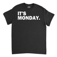 It's Monday Day Of The Week Funny Weekly Daily T S Classic T-shirt | Artistshot