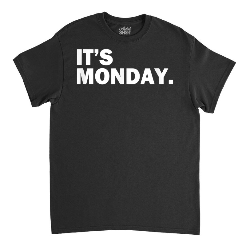 It's Monday Day Of The Week Funny Weekly Daily T S Classic T-shirt | Artistshot