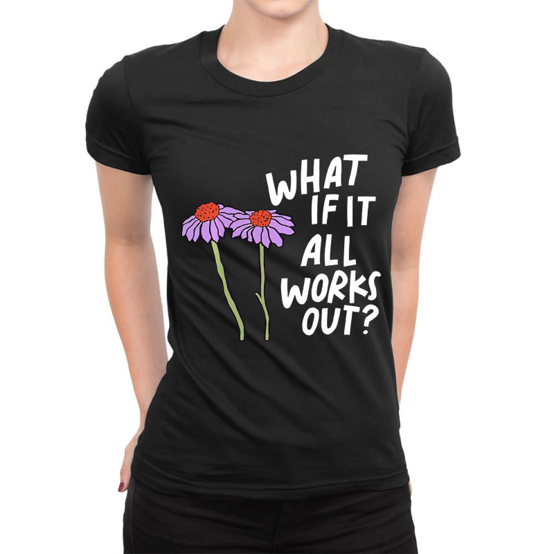 Funny Floral Quote What If It All Works Out Pullov Ladies Fitted T-Shirt by fieyzacik | Artistshot