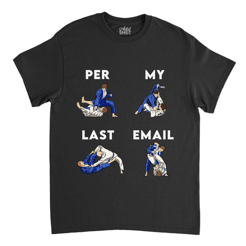 Bjj Jiu Jitsu Funny Per My Last Email Gift Classic T-shirt by guiUPTEES | Artistshot