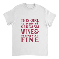 This Girl Is Made Of Sarcasm Wine And Everything Classic T-shirt | Artistshot