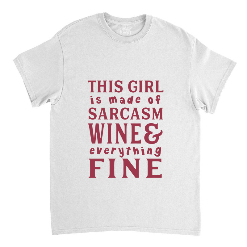 This Girl Is Made Of Sarcasm Wine And Everything Classic T-shirt | Artistshot