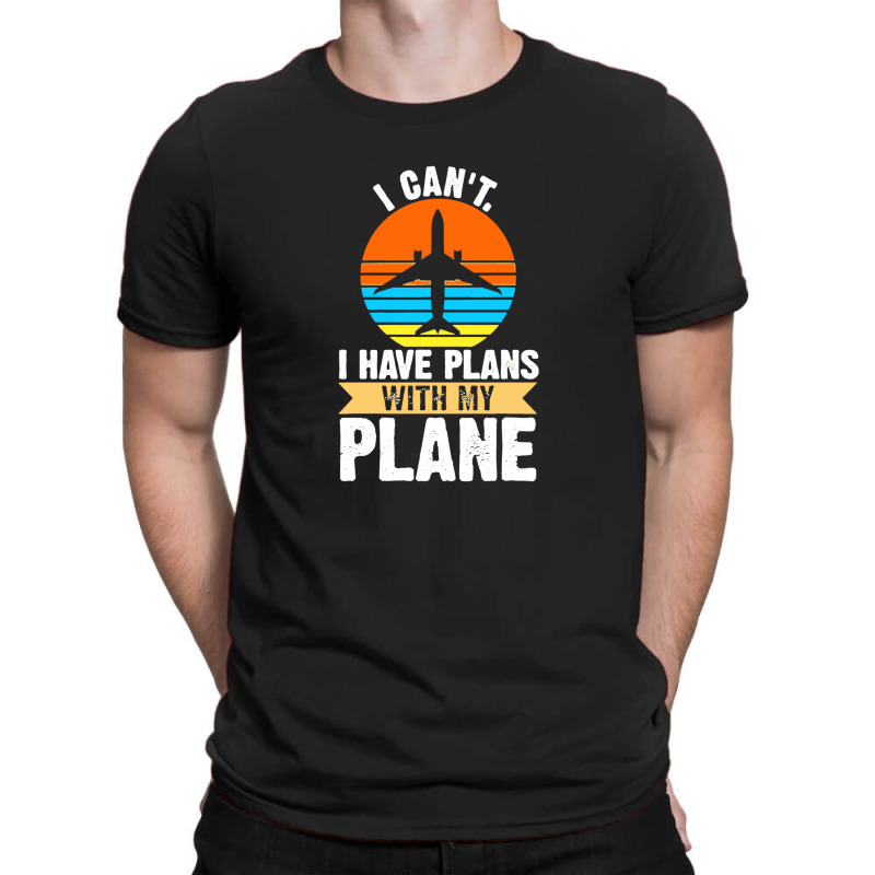 I Cant I Have Plans With My Plane T-shirt | Artistshot