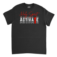 Holy Spirit Activate T Shirt Classic T-shirt | Artistshot